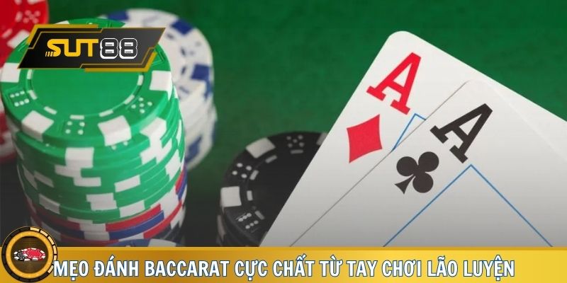 Mẹo đánh Baccarat cực chất từ tay chơi lão luyện