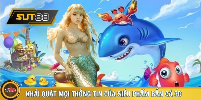 Khái quát mọi thông tin của siêu phẩm bắn cá 3D