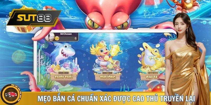 Mẹo bắn cá chuẩn xác được cao thủ truyền lại