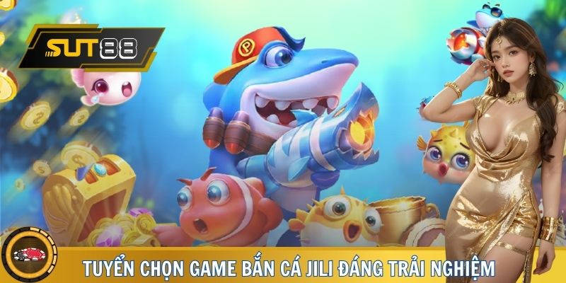 Tuyển chọn game bắn cá Jili đáng trải nghiệm 2025