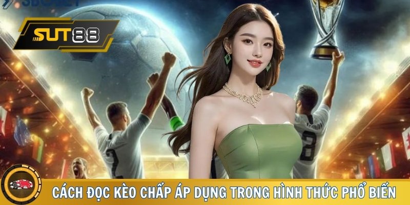 Cách đọc kèo chấp áp dụng trong hình thức phổ biến hiện nay