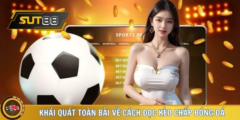 Khái quát toàn bài về cách đọc kèo chấp bóng đá