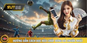 Hướng Dẫn Newbie Cách Đọc Kèo Chấp Bóng Đá Chuẩn Nhất