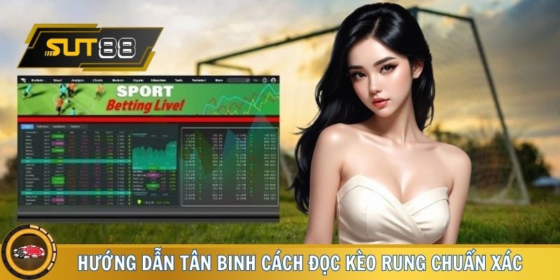 Hướng dẫn tân binh cách đọc kèo rung chuẩn xác