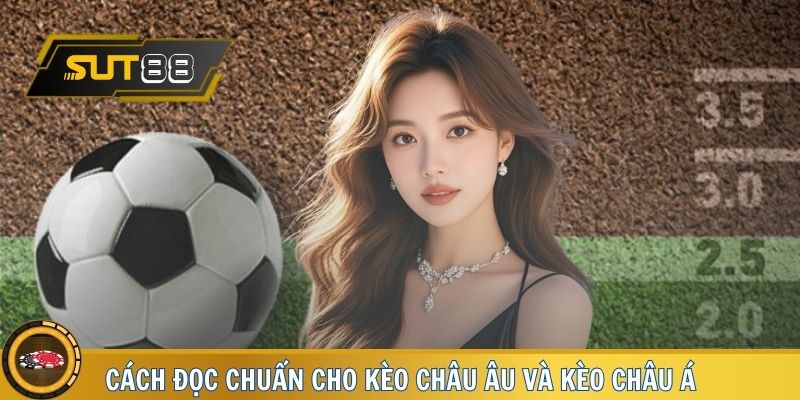 Chi tiết cách đọc chuẩn của kèo châu âu và kèo châu á