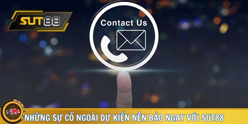 Những sự cố ngoài dự kiến nên báo ngay với SUT88