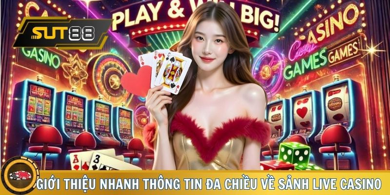 Giới thiệu nhanh thông tin đa chiều về sảnh live Casino