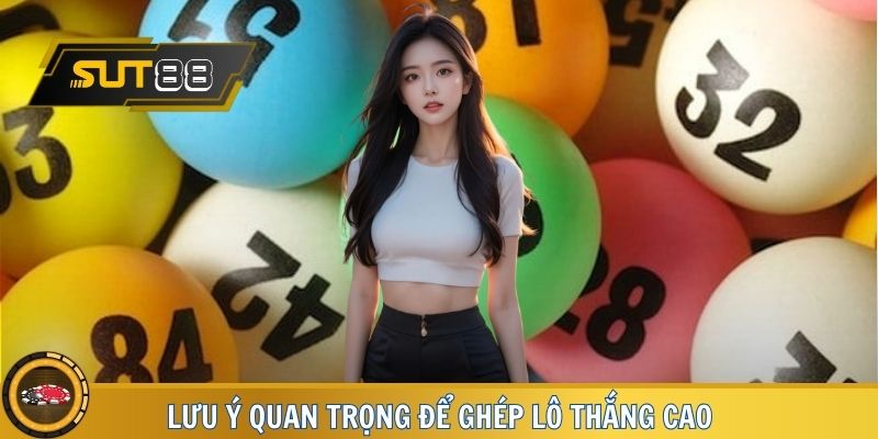 Lưu ý quan trọng để ghép lô thắng cao