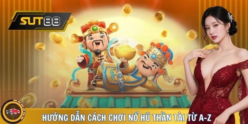 Hướng dẫn cách chơi nổ hũ Thần Tài từ A-Z