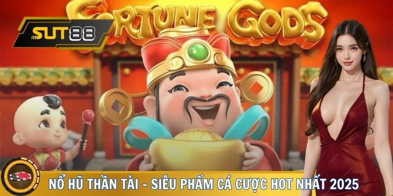 Nổ hũ Thần Tài - Siêu phẩm cá cược hot nhất 2025