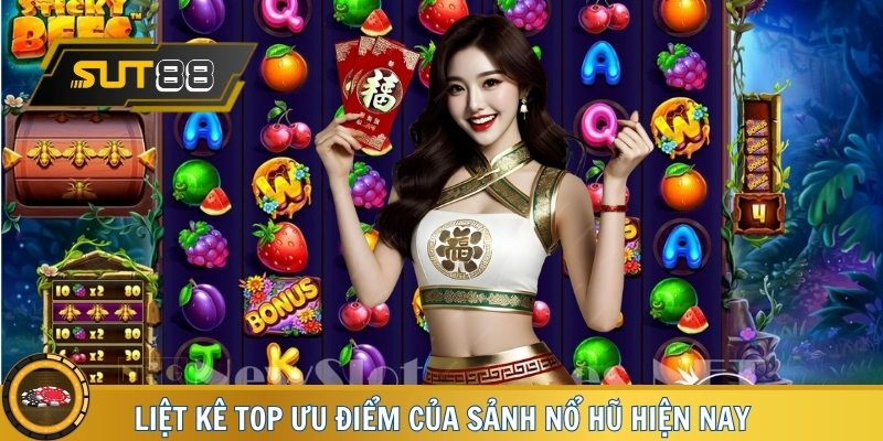 Liệt kê top ưu điểm của sảnh nổ hũ hiện nay