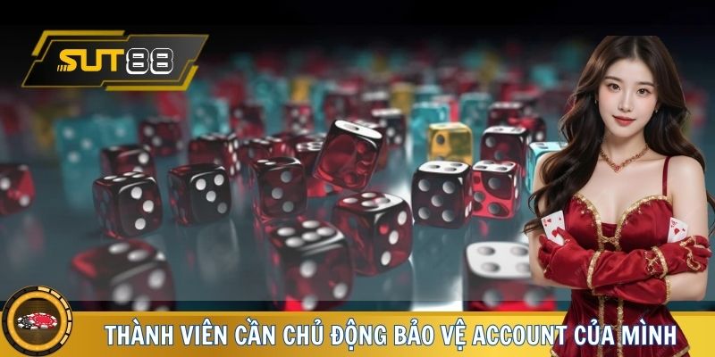 Thành viên cần chủ động bảo vệ account của mình khi tham gia cá cược