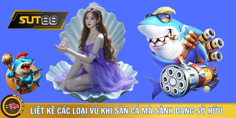 Liệt kê các loại vũ khí săn cá mà sảnh đang sở hữu